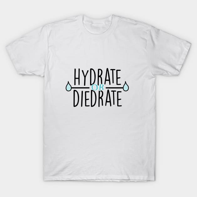 hydrate or diedrate T-Shirt by mynameisliana